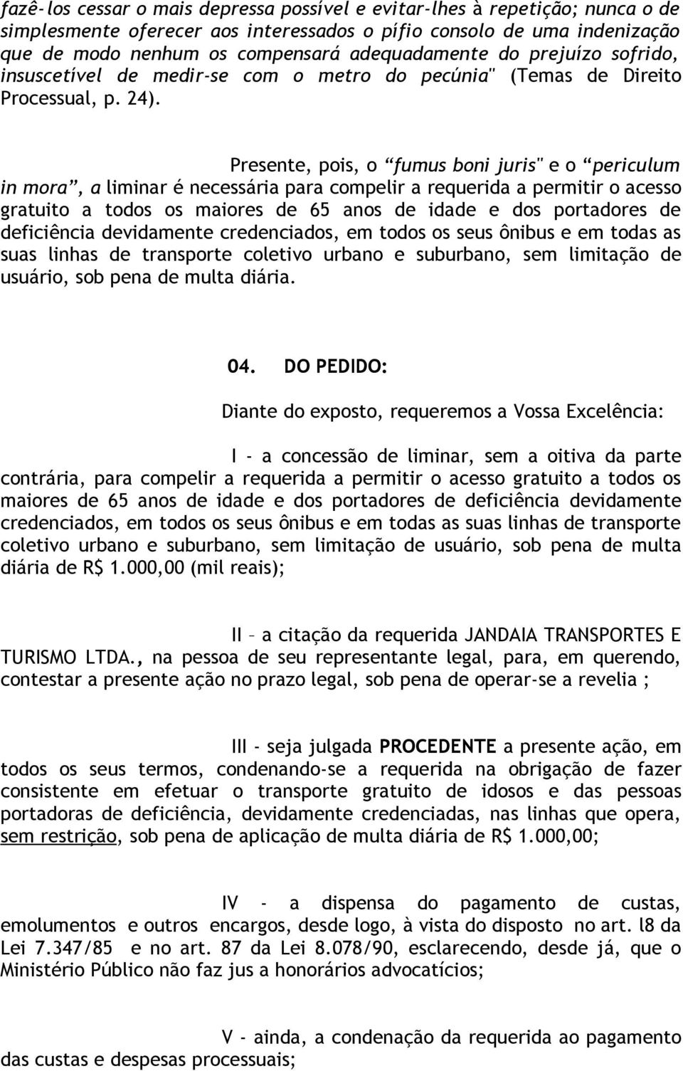 Presente, pois, o fumus boni juris" e o periculum in mora, a liminar é necessária para compelir a requerida a permitir o acesso gratuito a todos os maiores de 65 anos de idade e dos portadores de