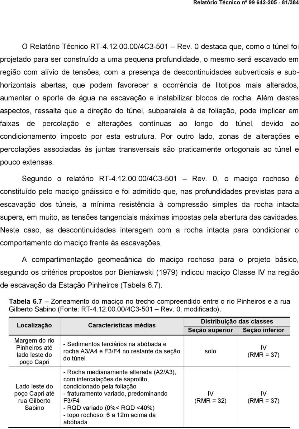 subhorizontais abertas, que podem favorecer a ocorrência de litotipos mais alterados, aumentar o aporte de água na escavação e instabilizar blocos de rocha.