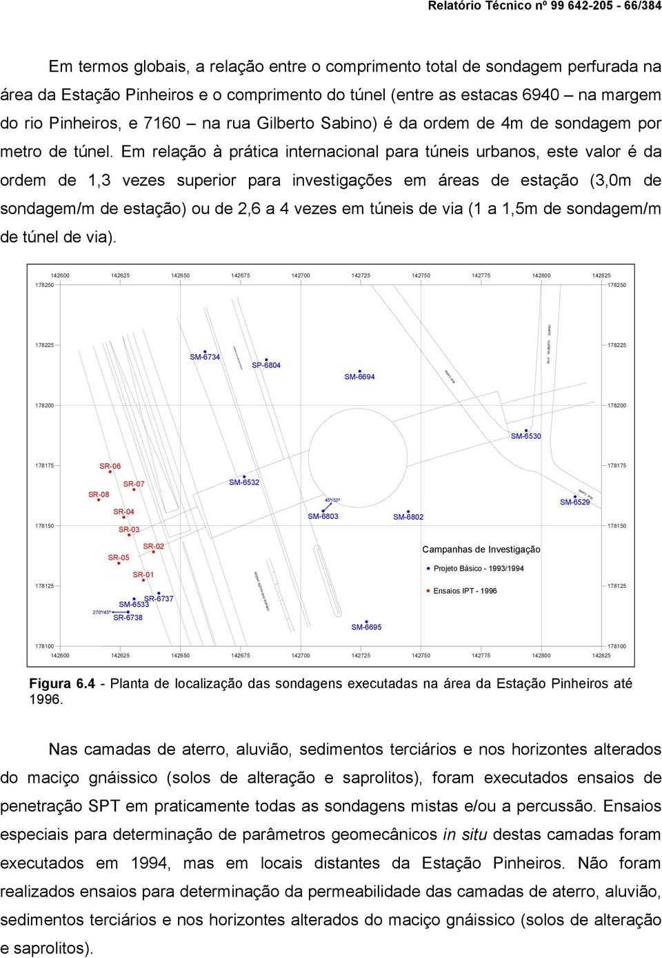 Em relação à prática internacional para túneis urbanos, este valor é da ordem de 1,3 vezes superior para investigações em áreas de estação (3,0m de sondagem/m de estação) ou de 2,6 a 4 vezes em