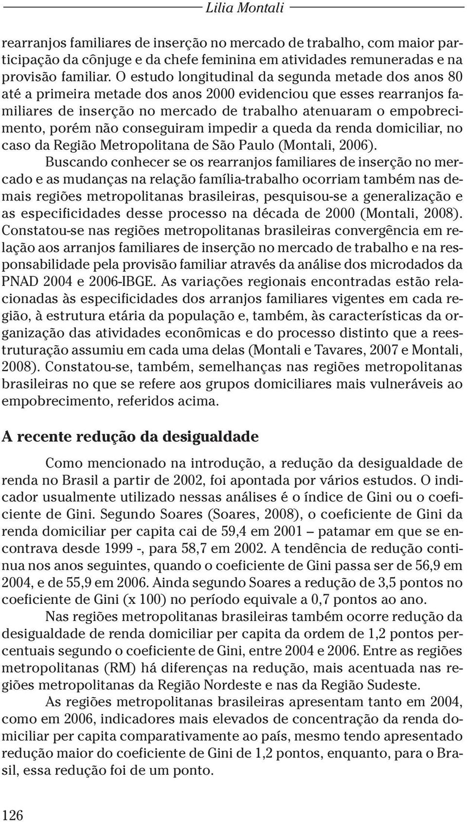 não conseguiram impedir a queda da renda domiciliar, no caso da Região Metropolitana de São Paulo (Montali, 2006).