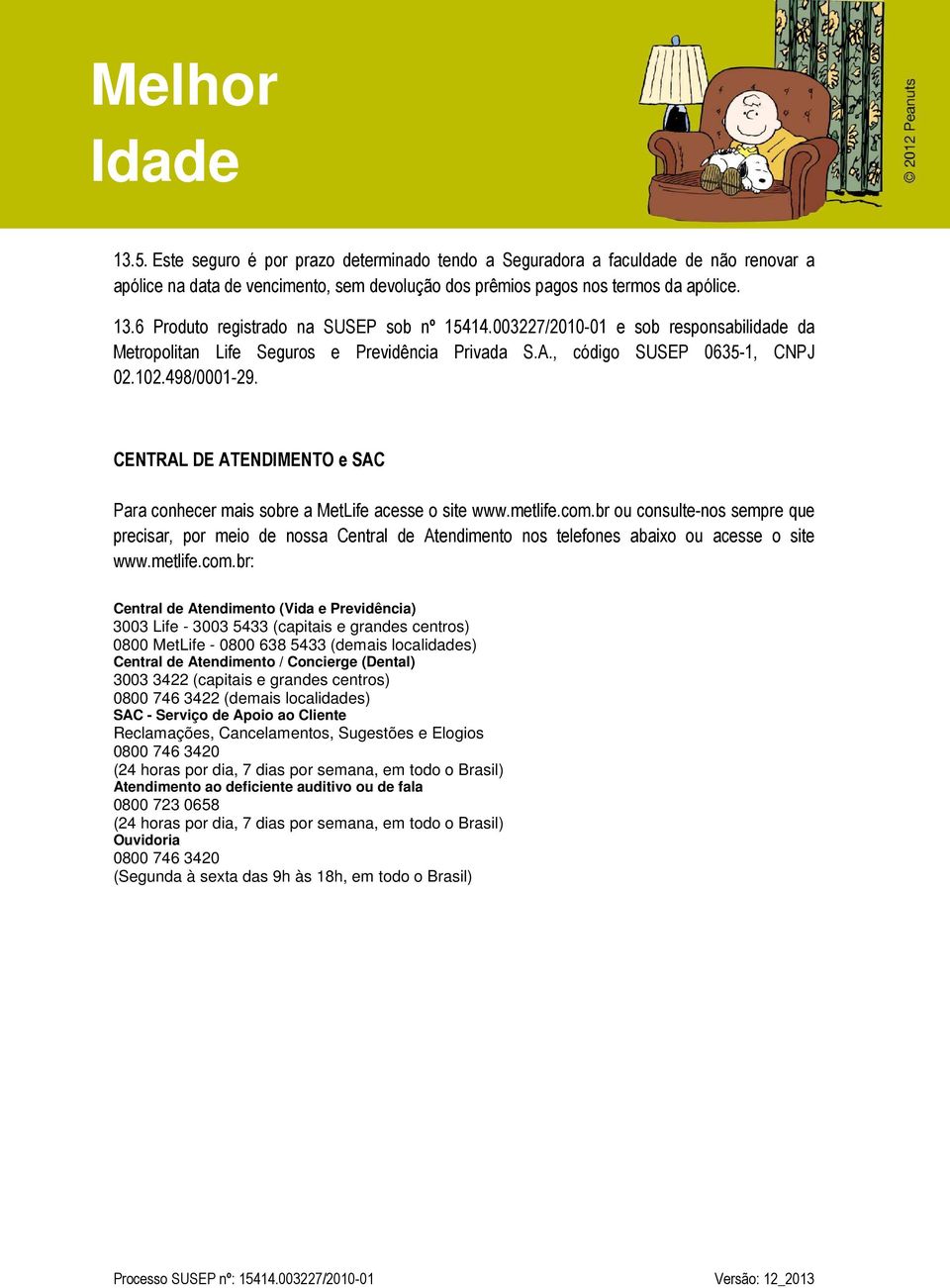 CENTRAL DE ATENDIMENTO e SAC Para conhecer mais sobre a MetLife acesse o site www.metlife.com.