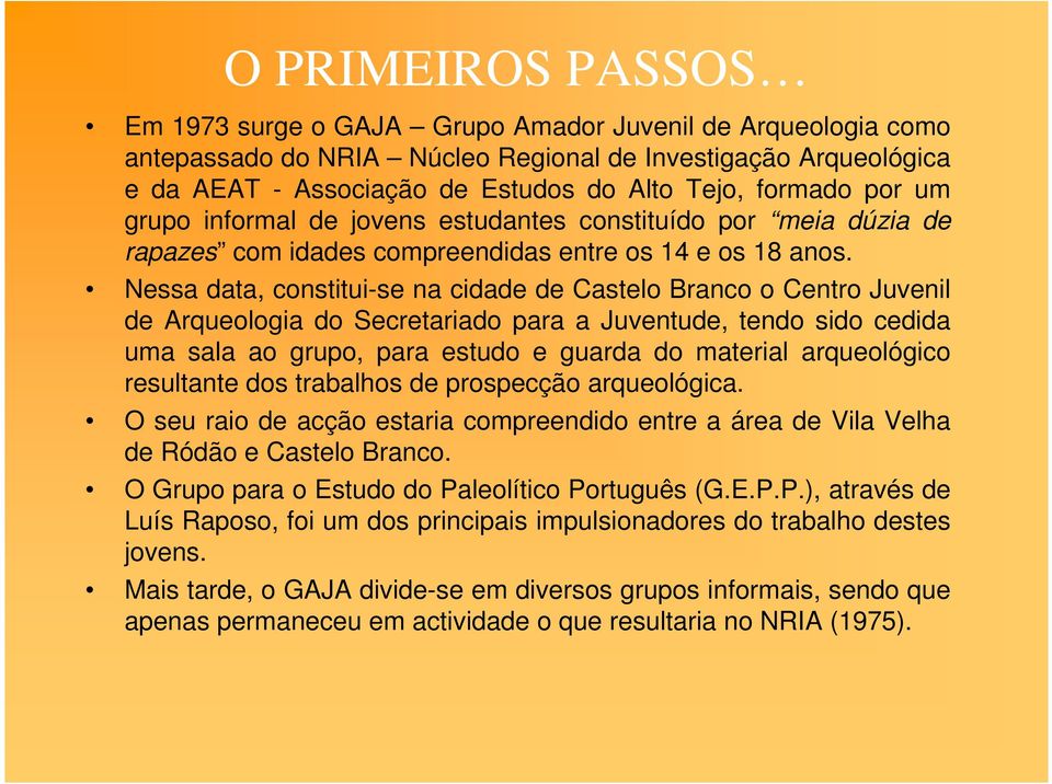 Nessa data, constitui-se na cidade de Castelo Branco o Centro Juvenil de Arqueologia do Secretariado para a Juventude, tendo sido cedida uma sala ao grupo, para estudo e guarda do material