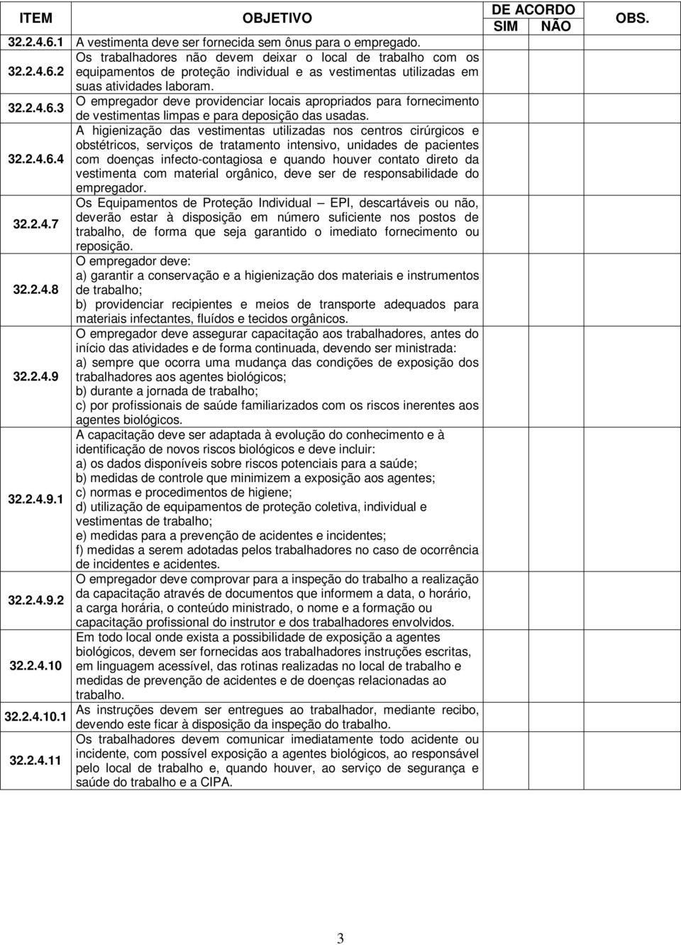 A higienização das vestimentas utilizadas nos centros cirúrgicos e obstétricos, serviços de tratamento intensivo, unidades de pacientes 32.2.4.6.