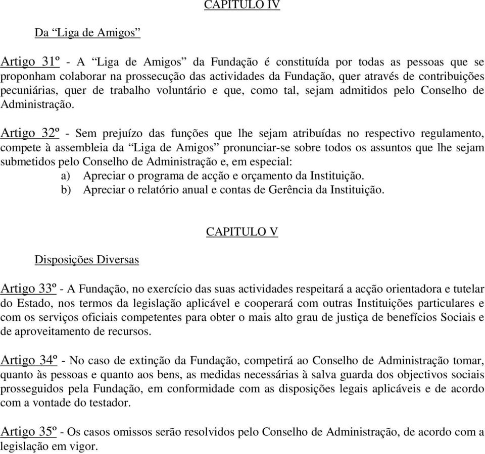 Artigo 32º - Sem prejuízo das funções que lhe sejam atribuídas no respectivo regulamento, compete à assembleia da Liga de Amigos pronunciar-se sobre todos os assuntos que lhe sejam submetidos pelo