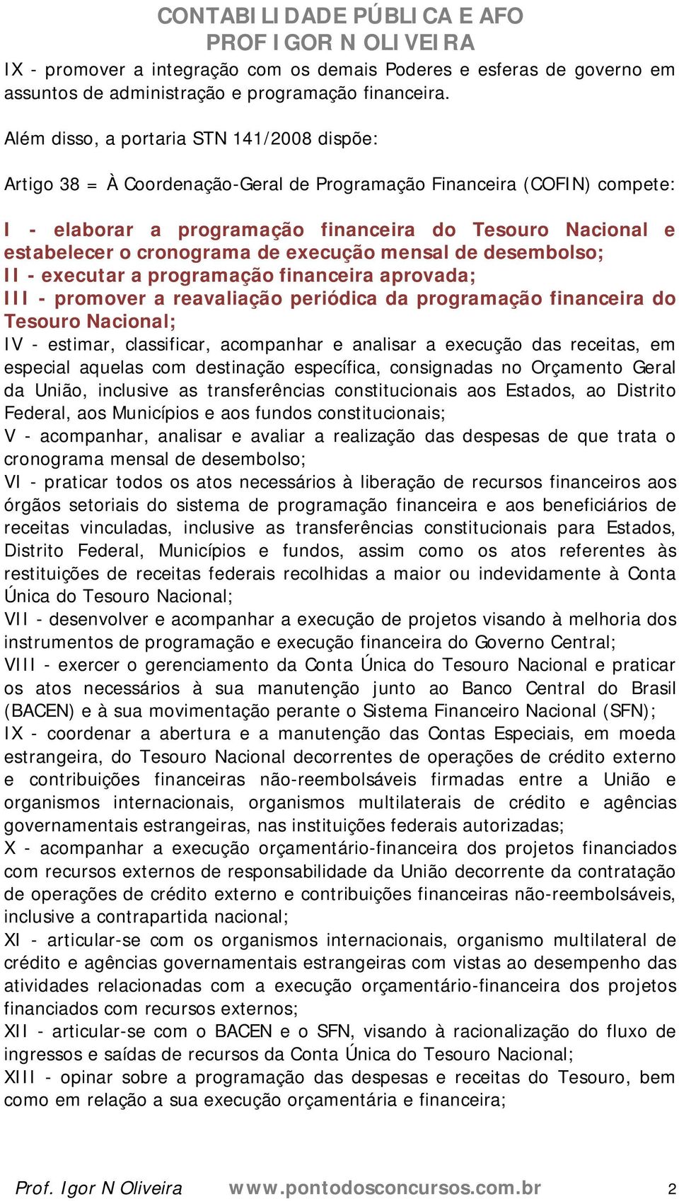 cronograma de execução mensal de desembolso; II - executar a programação financeira aprovada; III - promover a reavaliação periódica da programação financeira do Tesouro Nacional; IV - estimar,