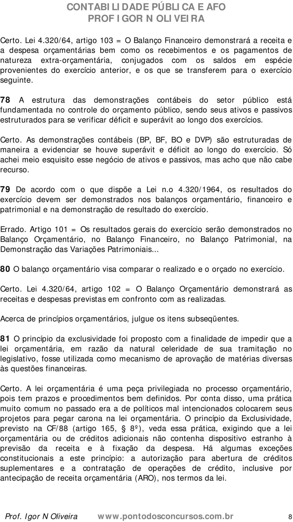 provenientes do exercício anterior, e os que se transferem para o exercício seguinte.