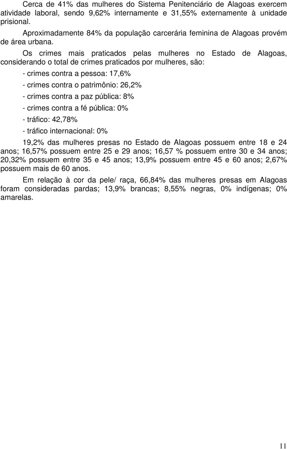 Os crimes mais praticados pelas mulheres no Estado de Alagoas, considerando o total de crimes praticados por mulheres, são: - crimes contra a pessoa: 17,6% - crimes contra o patrimônio: 26,2% -