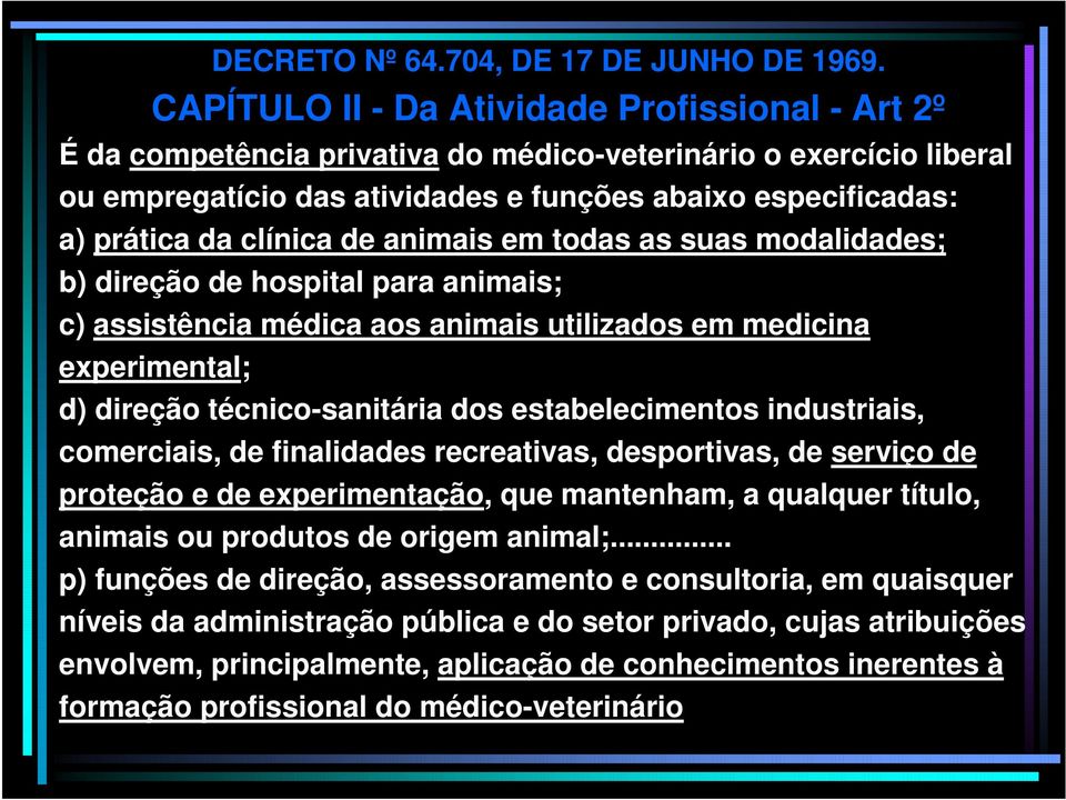 clínica de animais em todas as suas modalidades; b) direção de hospital para animais; c) assistência médica aos animais utilizados em medicina experimental; d) direção técnico-sanitária dos