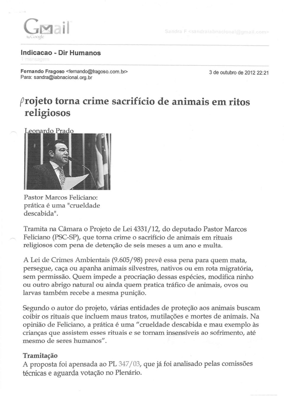 Tramita na Câmara o Projeto de Lei 4331/12, do deputado Pastor Marcos Feliciano (PSC-SP), que torna crime o sacrifício de animais em rituais religiosos com pena de detenção de seis meses a um ano e