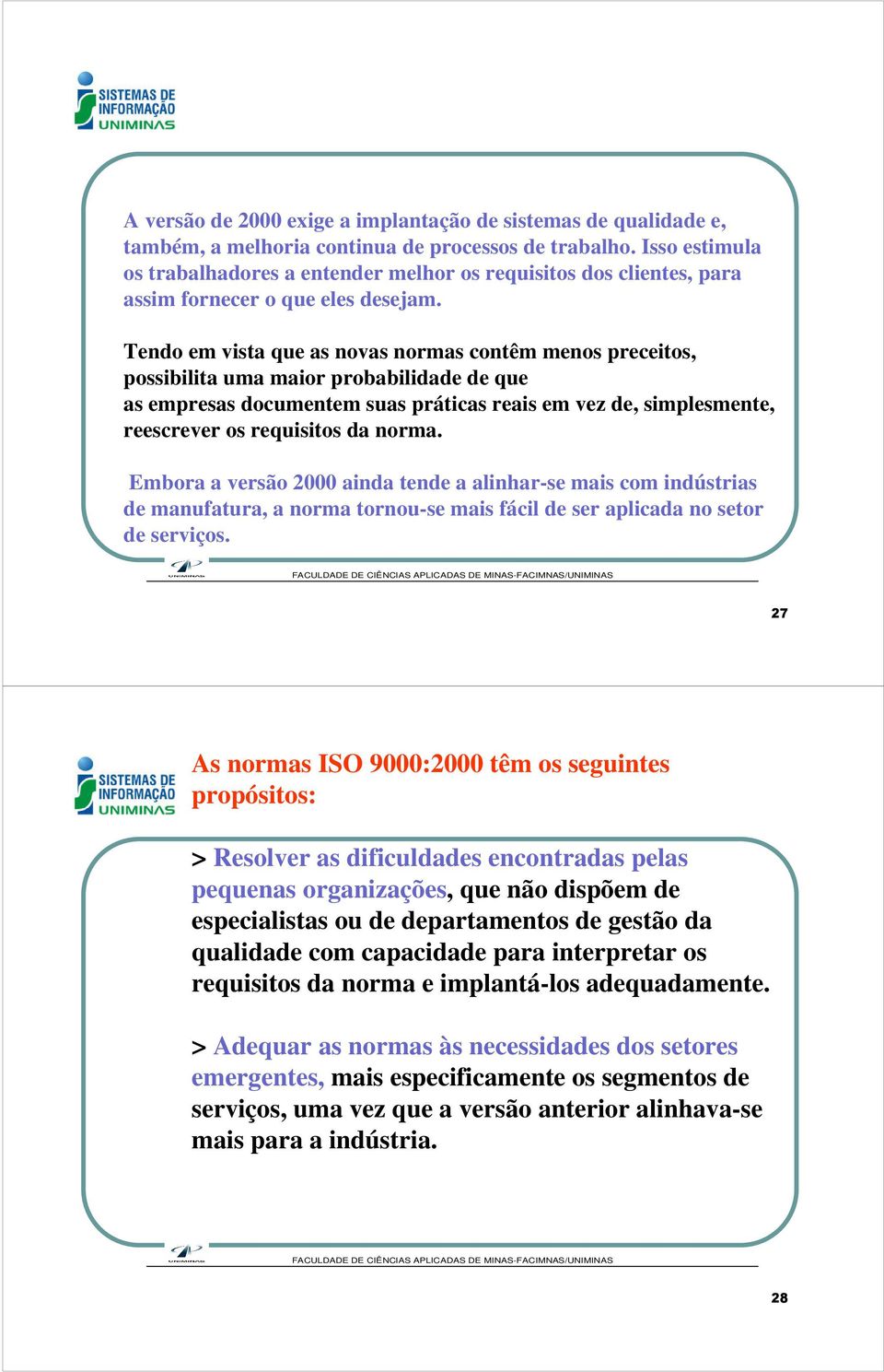 Tendo em vista que as novas normas contêm menos preceitos, possibilita uma maior probabilidade de que as empresas documentem suas práticas reais em vez de, simplesmente, reescrever os requisitos da