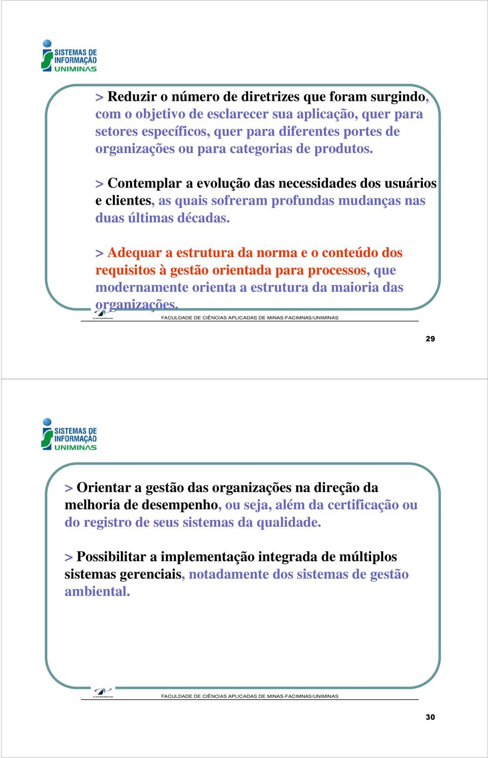 > Adequar a estrutura da norma e o conteúdo dos requisitos à gestão orientada para processos, que modernamente orienta a estrutura da maioria das organizações.