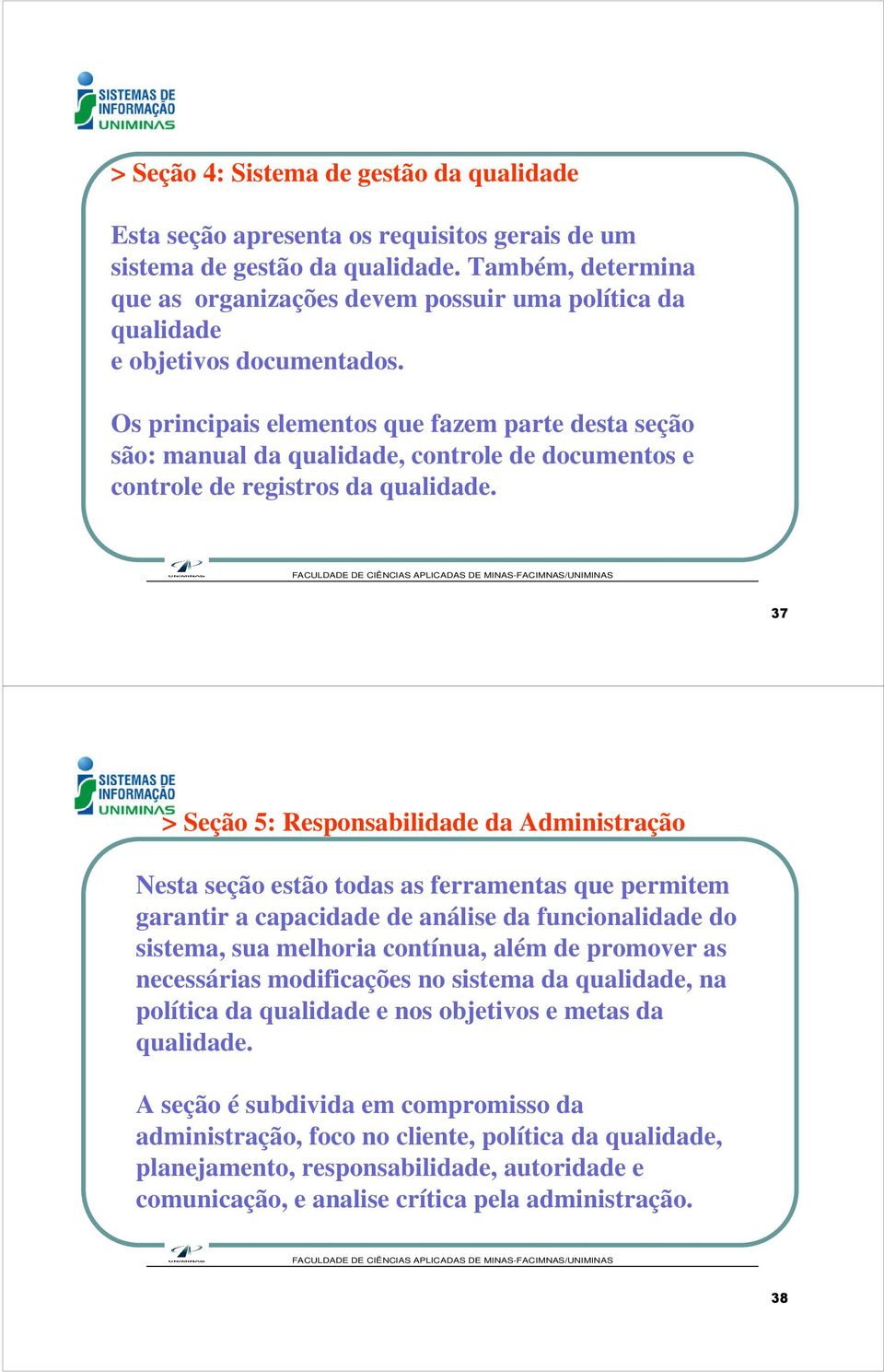 Os principais elementos que fazem parte desta seção são: manual da qualidade, controle de documentos e controle de registros da qualidade.