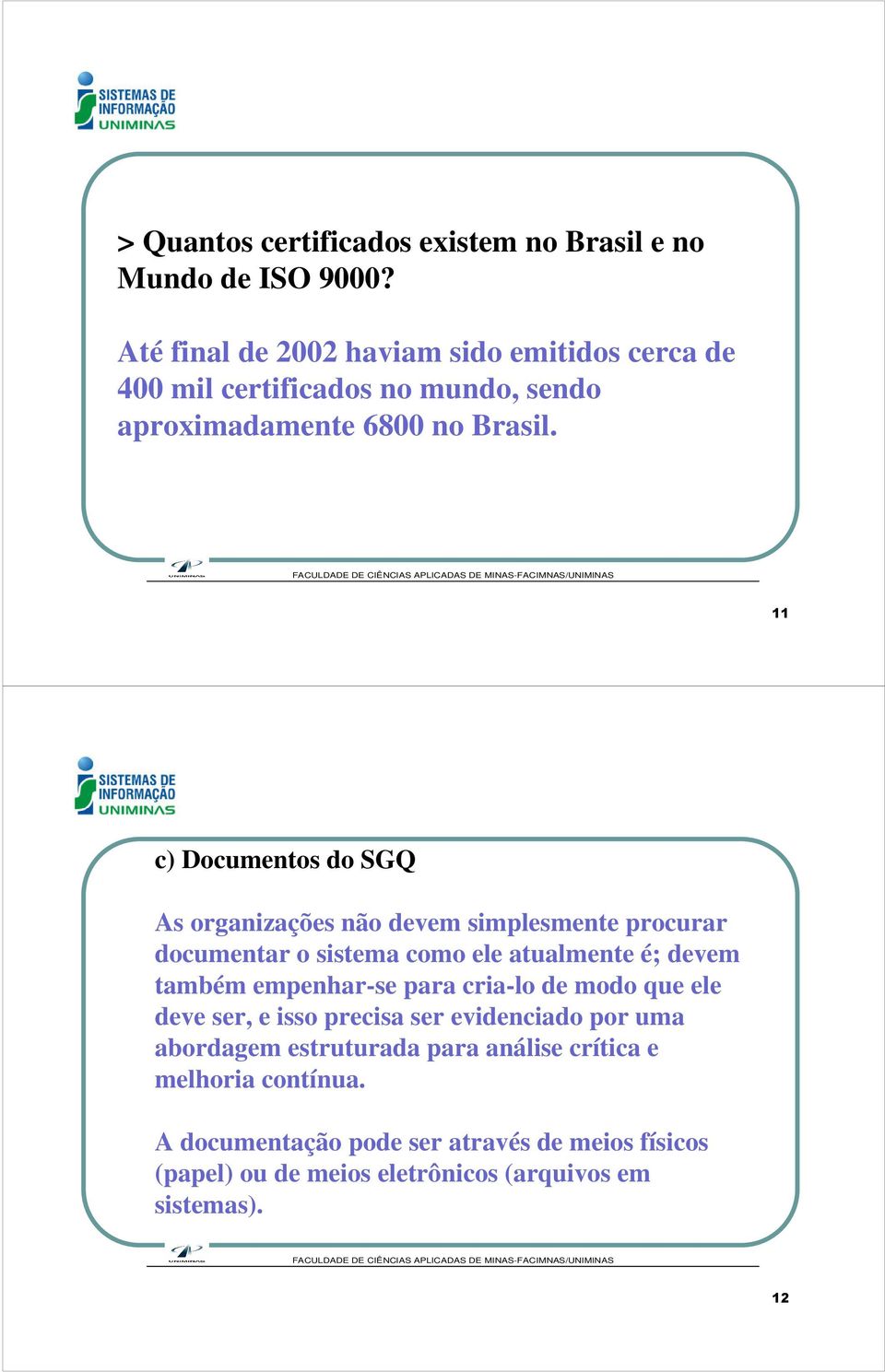 11 c) Documentos do SGQ As organizações não devem simplesmente procurar documentar o sistema como ele atualmente é; devem também empenhar-se