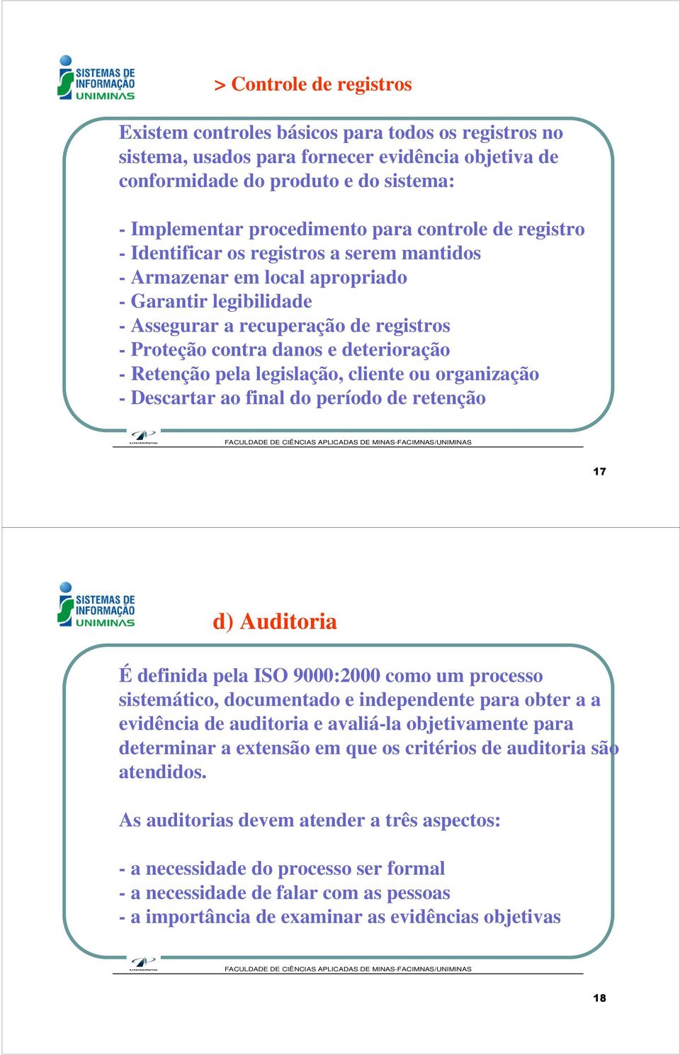 - Retenção pela legislação, cliente ou organização - Descartar ao final do período de retenção 17 d) Auditoria É definida pela ISO 9000:2000 como um processo sistemático, documentado e independente