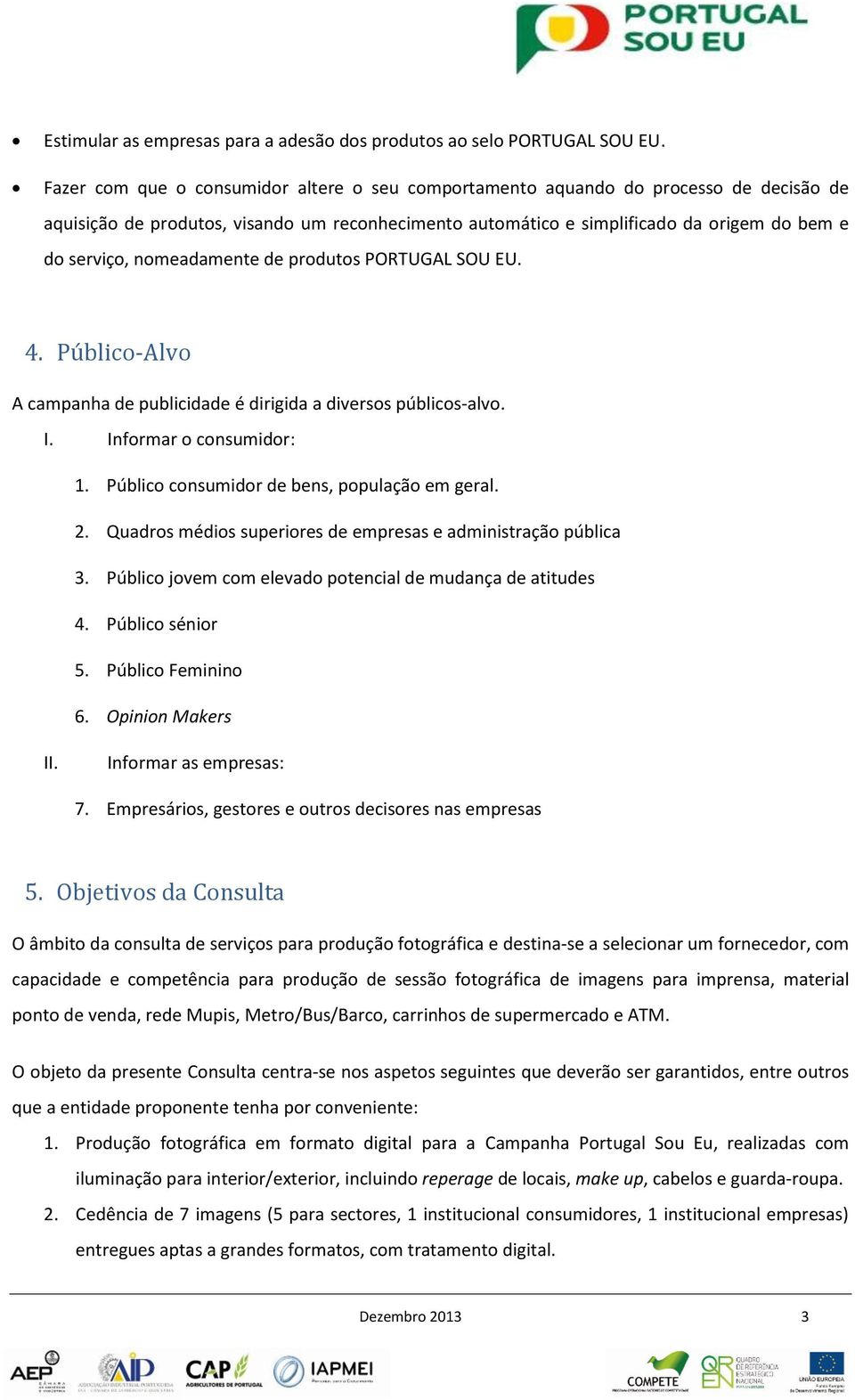 nomeadamente de produtos PORTUGAL SOU EU. 4. Público-Alvo A campanha de publicidade é dirigida a diversos públicos-alvo. I. Informar o consumidor: 1. Público consumidor de bens, população em geral. 2.