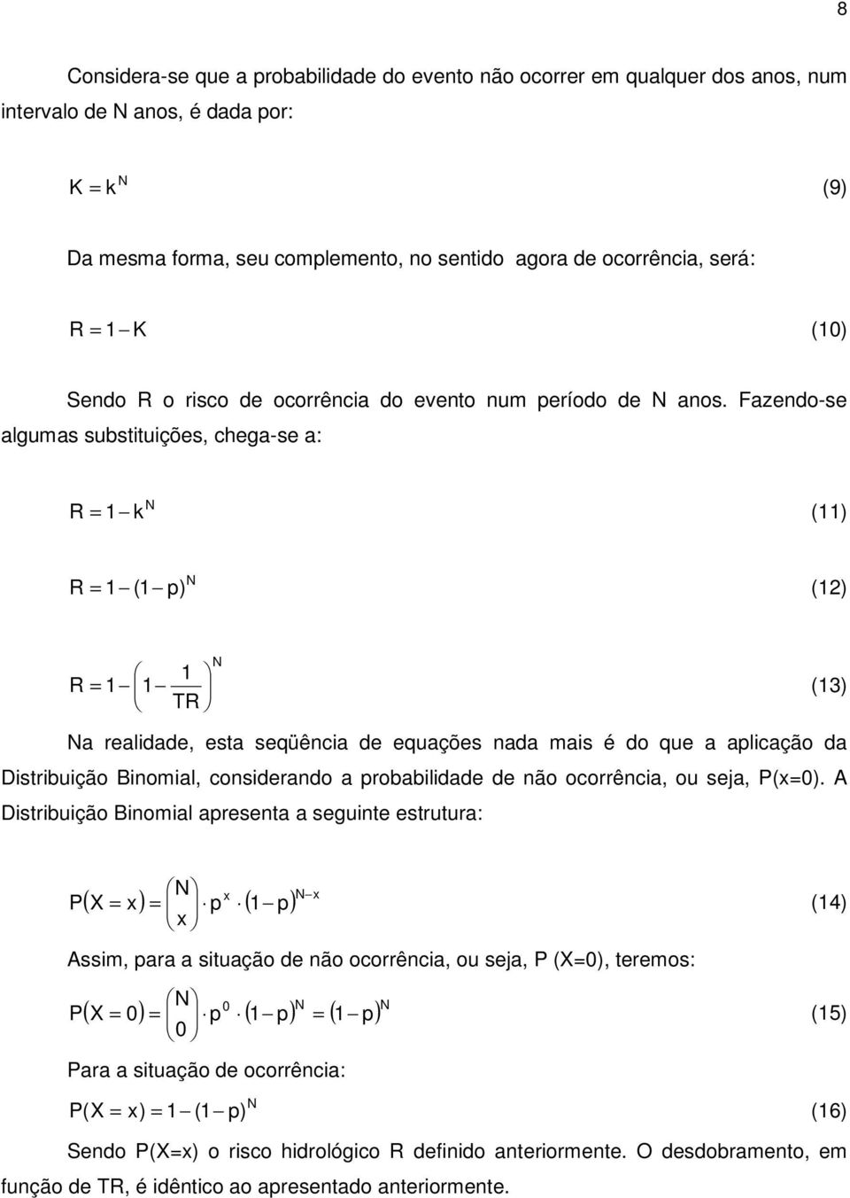 Fazedo-se algumas substituições, chega-se a: N R k () N R ( p) () N R (3) TR Na realidade, esta seqüêcia de equações ada mais é do que a aplicação da Distribuição Biomial, cosiderado a probabilidade