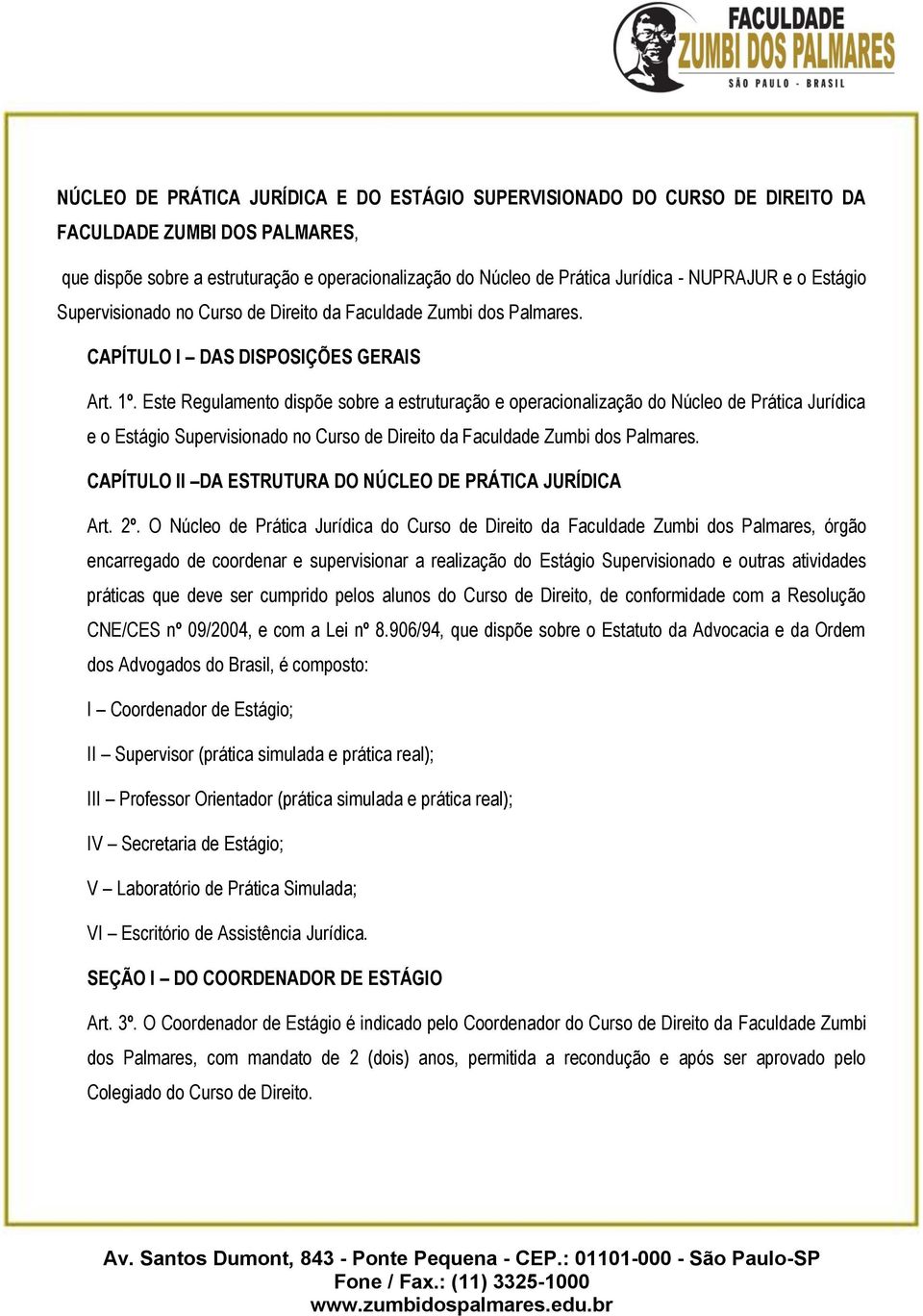 Este Regulamento dispõe sobre a estruturação e operacionalização do Núcleo de Prática Jurídica e o Estágio Supervisionado no Curso de Direito da Faculdade Zumbi dos Palmares.