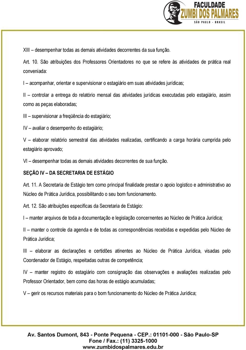 a entrega do relatório mensal das atividades jurídicas executadas pelo estagiário, assim como as peças elaboradas; III supervisionar a freqüência do estagiário; IV avaliar o desempenho do estagiário;