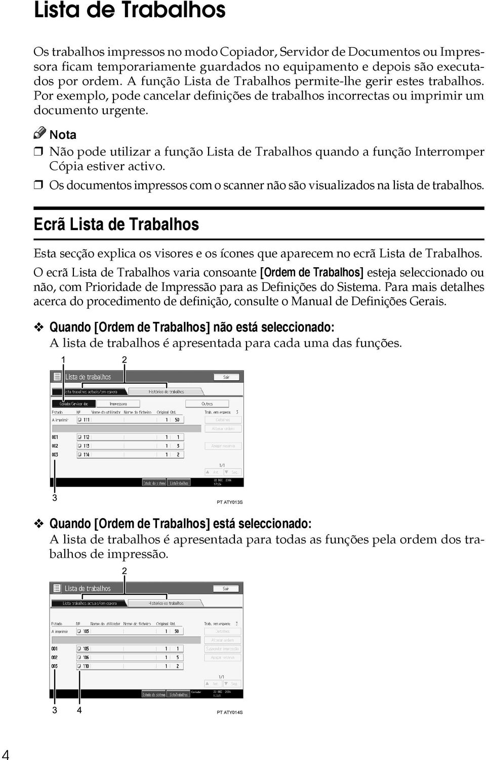 Não pode utilizar a função Lista de Trabalhos quando a função Interromper Cópia estiver activo. Os documentos impressos com o scanner não são visualizados na lista de trabalhos.