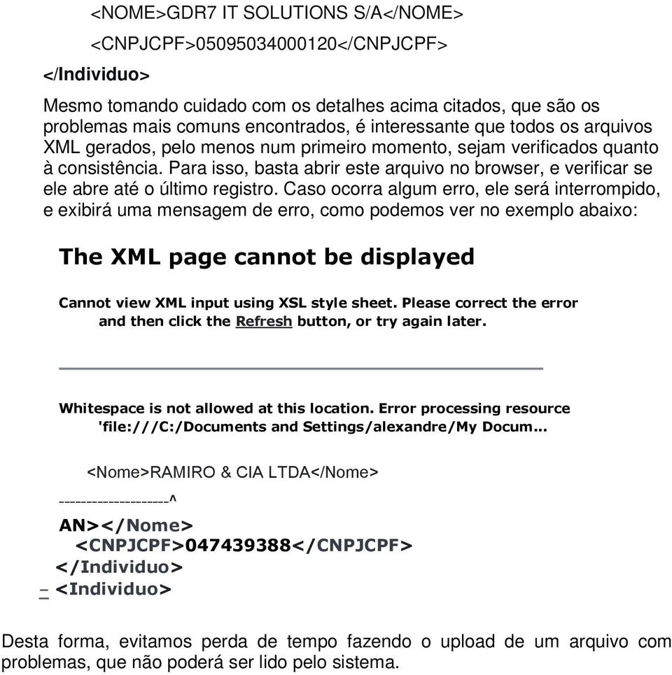 Caso ocorra algum erro, ele será interrompido, e exibirá uma mensagem de erro, como podemos ver no exemplo abaixo: The XML page cannot be displayed Cannot view XML input using XSL style sheet.