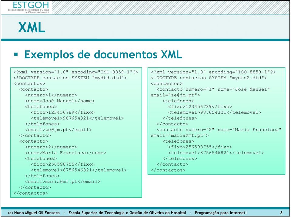 pt</email> </contacto> <contacto> <numero>2</numero> <nome>maria Francisca</nome> <telefones> <fixo>256598755</fixo> <telemovel>8756546821</telemovel> </telefones> <email>maria@mf.