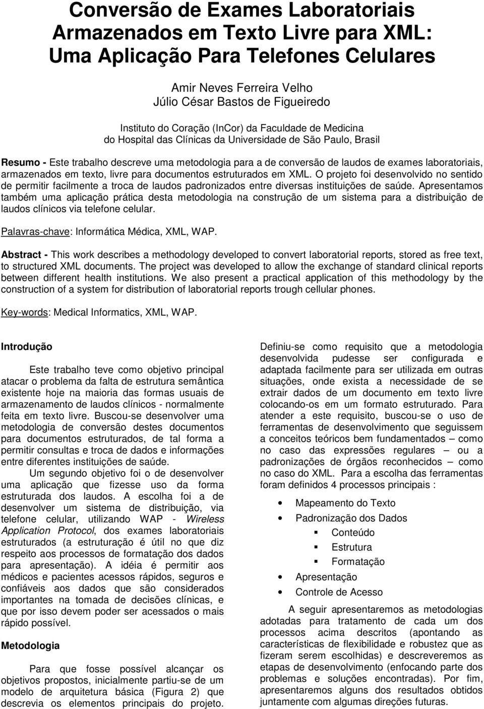 em texto, livre para documentos estruturados em. O projeto foi desenvolvido no sentido de permitir facilmente a troca de laudos padronizados entre diversas instituições de saúde.