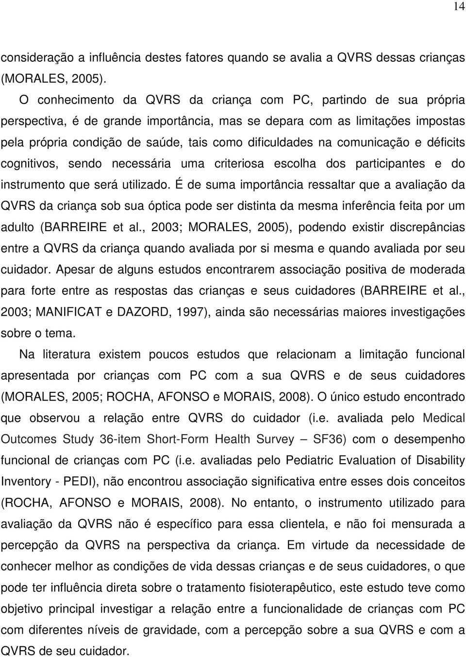 na comunicação e déficits cognitivos, sendo necessária uma criteriosa escolha dos participantes e do instrumento que será utilizado.