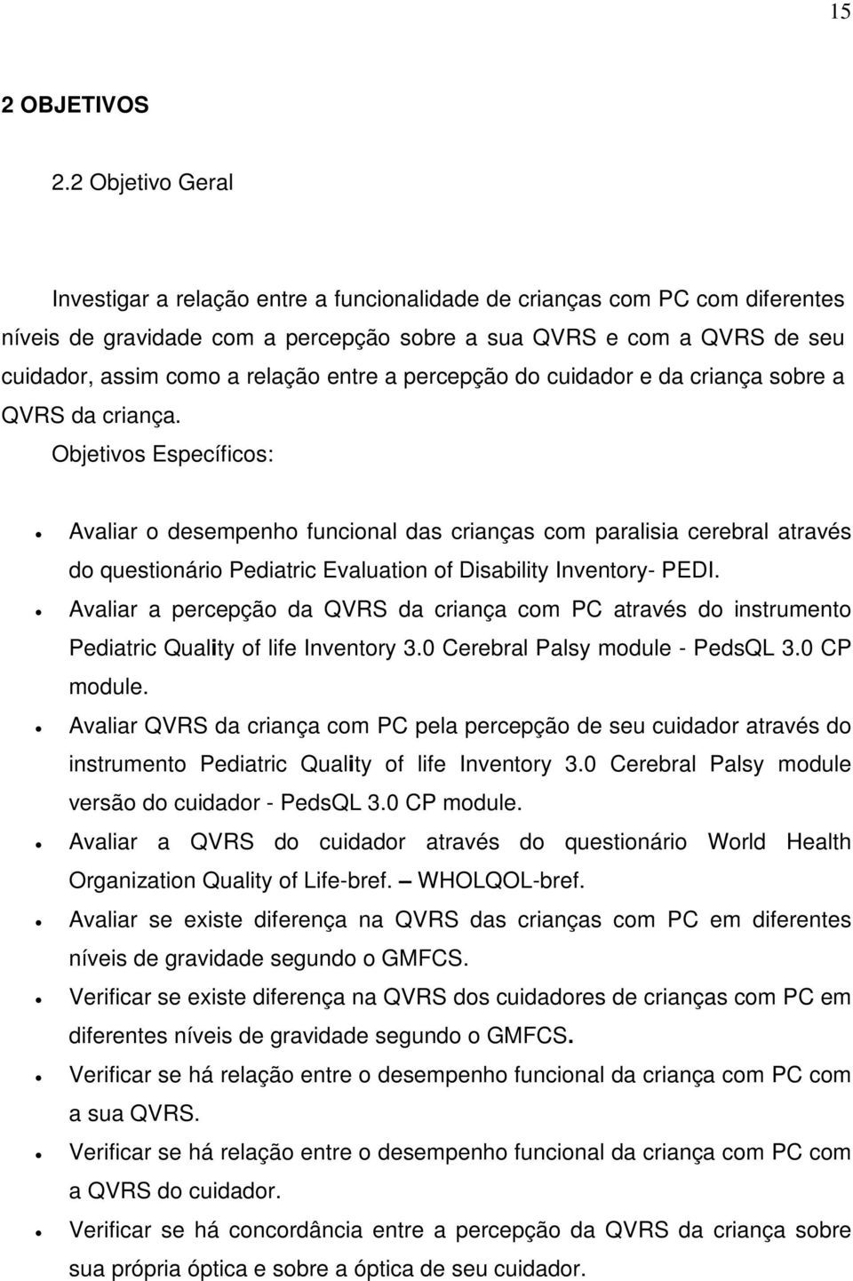 entre a percepção do cuidador e da criança sobre a QVRS da criança.