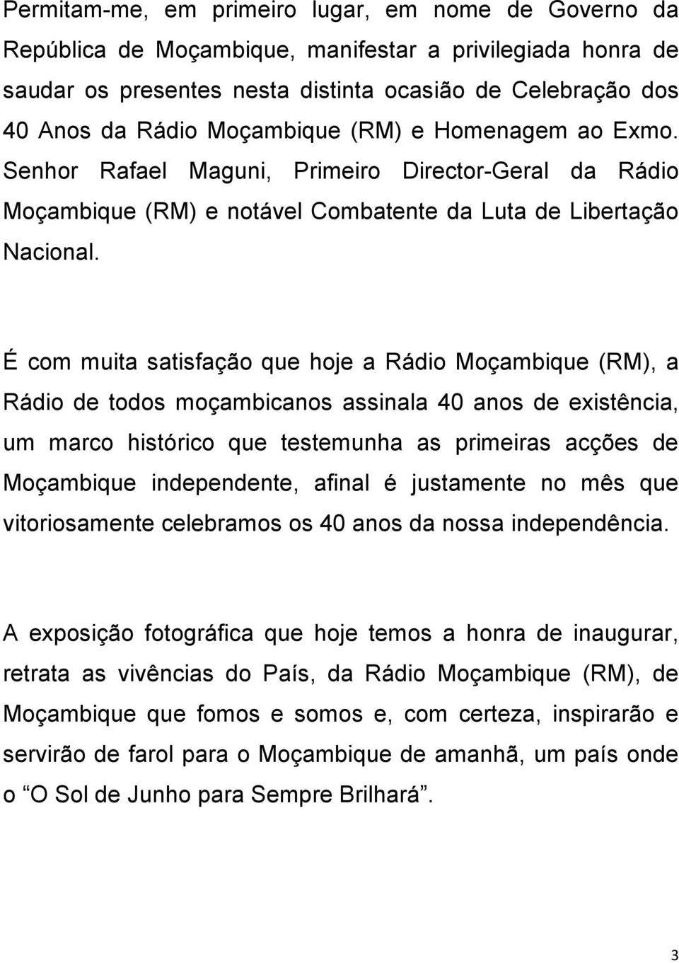 É com muita satisfação que hoje a Rádio Moçambique (RM), a Rádio de todos moçambicanos assinala 40 anos de existência, um marco histórico que testemunha as primeiras acções de Moçambique