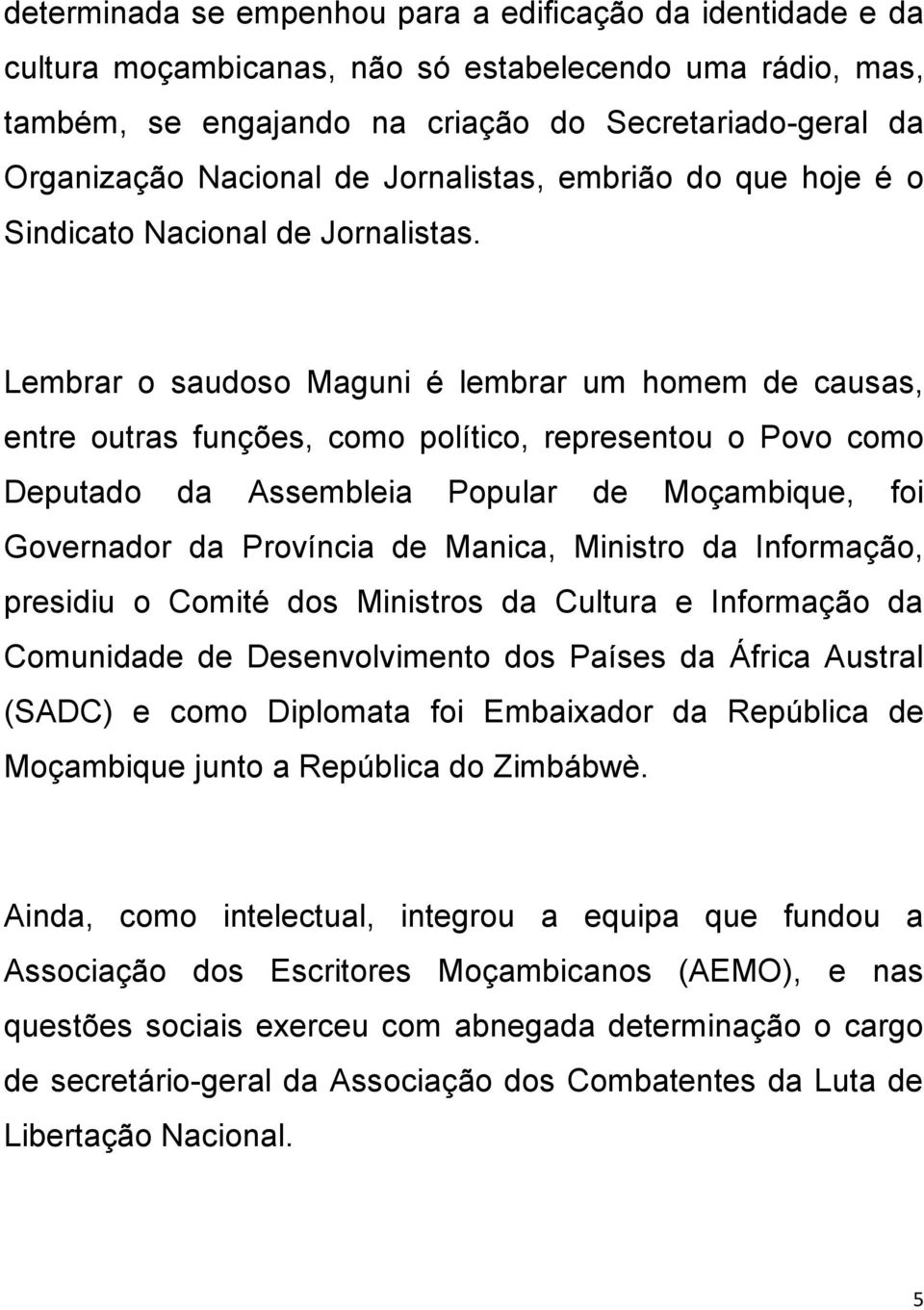 Lembrar o saudoso Maguni é lembrar um homem de causas, entre outras funções, como político, representou o Povo como Deputado da Assembleia Popular de Moçambique, foi Governador da Província de