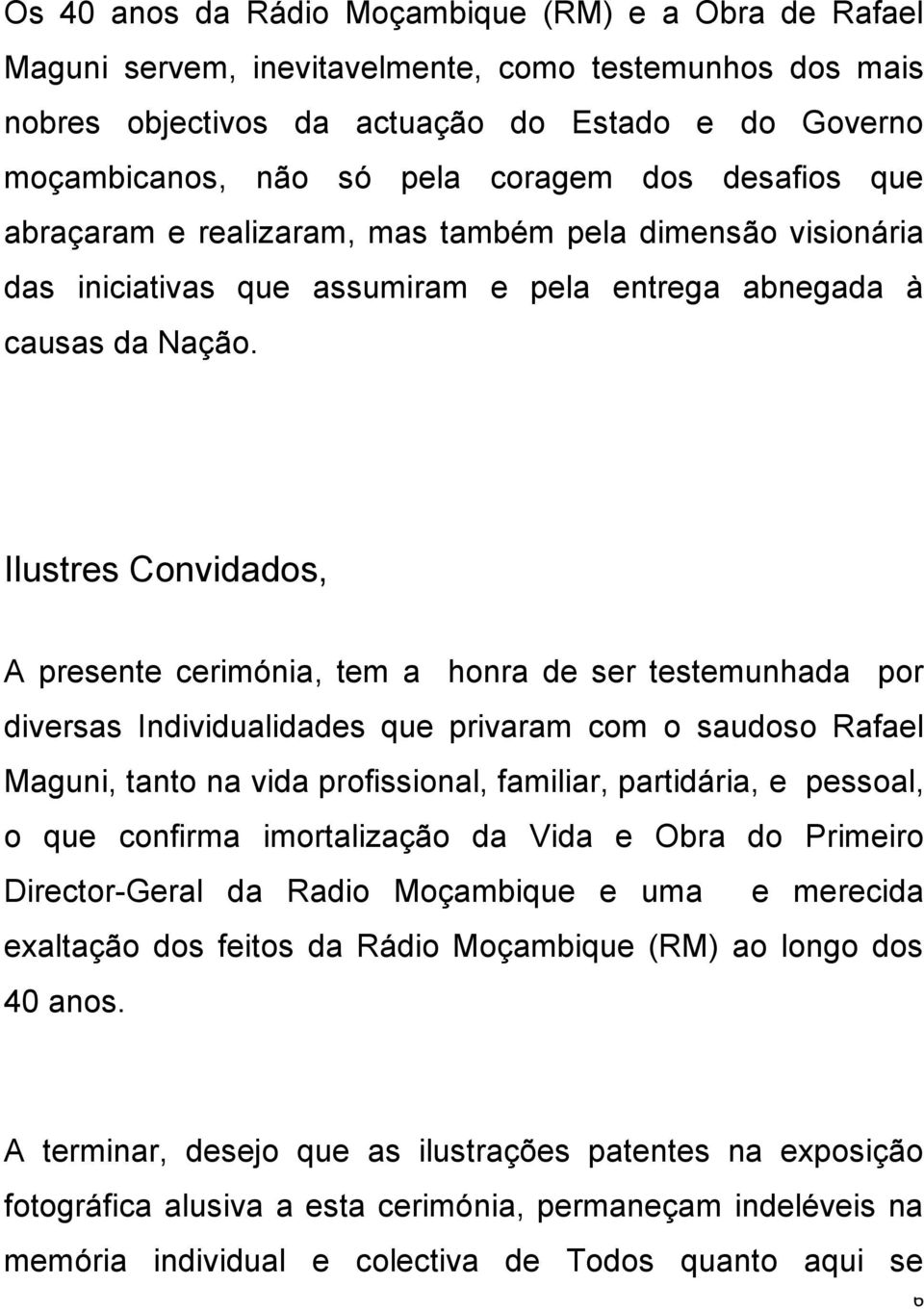 Ilustres Convidados, A presente cerimónia, tem a honra de ser testemunhada por diversas Individualidades que privaram com o saudoso Rafael Maguni, tanto na vida profissional, familiar, partidária, e