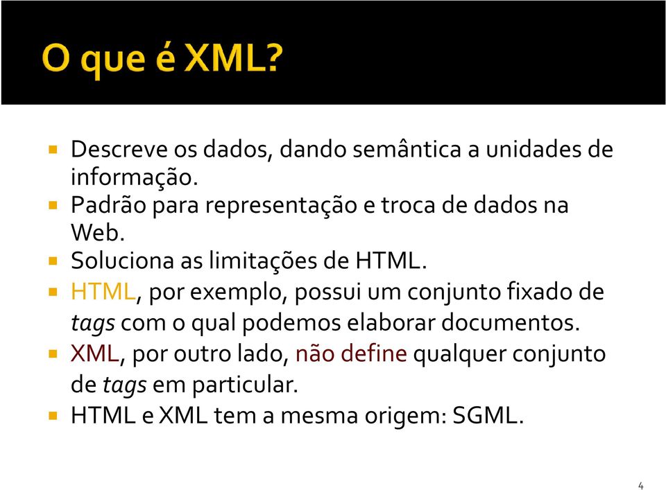 HTML, por exemplo, possui um conjunto fixado de tags com o qual podemos elaborar
