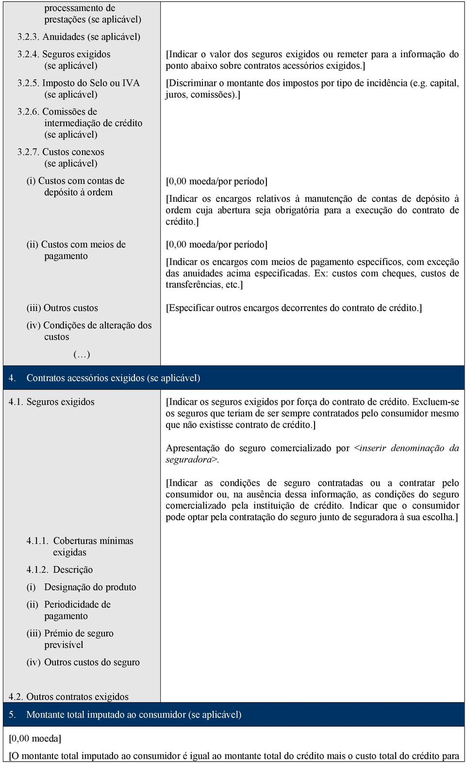 remeter para a informação do ponto abaixo sobre contratos acessórios exigidos.] [Discriminar o montante dos impostos por tipo de incidência (e.g. capital, juros, comissões).