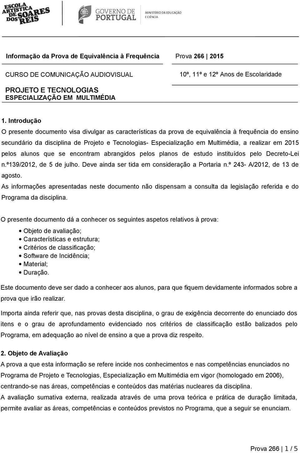 realizar em 2015 pelos alunos que se encontram abrangidos pelos planos de estudo instituídos pelo Decreto-Lei n.º139/2012, de 5 de julho. Deve ainda ser tida em consideração a Portaria n.