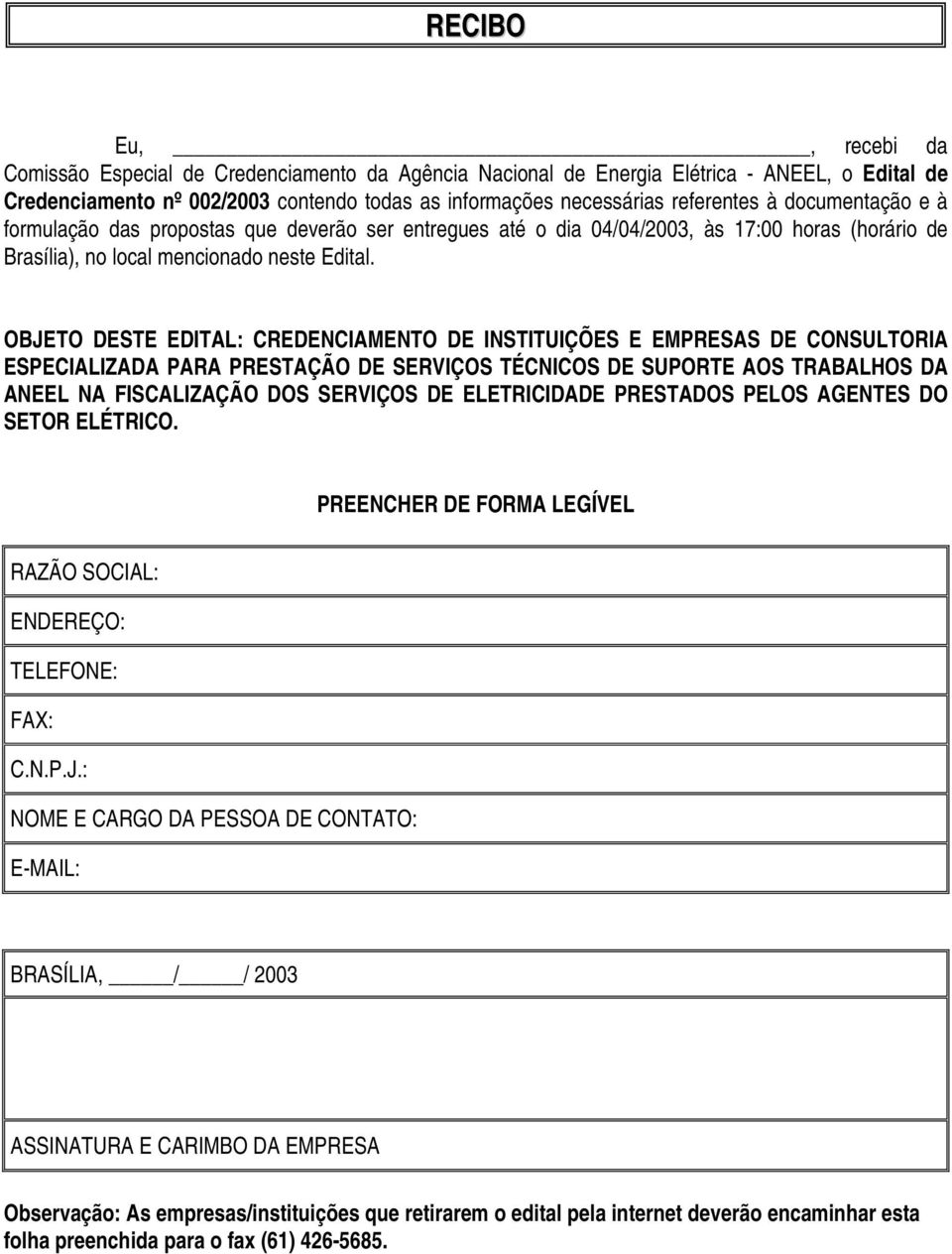 OBJETO DESTE EDITAL: CREDENCIAMENTO DE INSTITUIÇÕES E EMPRESAS DE CONSULTORIA ESPECIALIZADA PARA PRESTAÇÃO DE SERVIÇOS TÉCNICOS DE SUPORTE AOS TRABALHOS DA ANEEL NA FISCALIZAÇÃO DOS SERVIÇOS DE