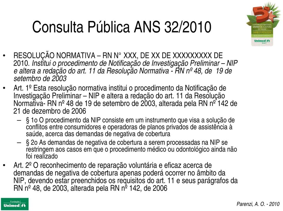 11 da Resolução Normativa- RN nº 48 de 19 de setembro de 2003, alterada pela RN nº 142 de 21 de dezembro de 2006 1o O procedimento da NIP consiste em um instrumento que visa a solução de conflitos