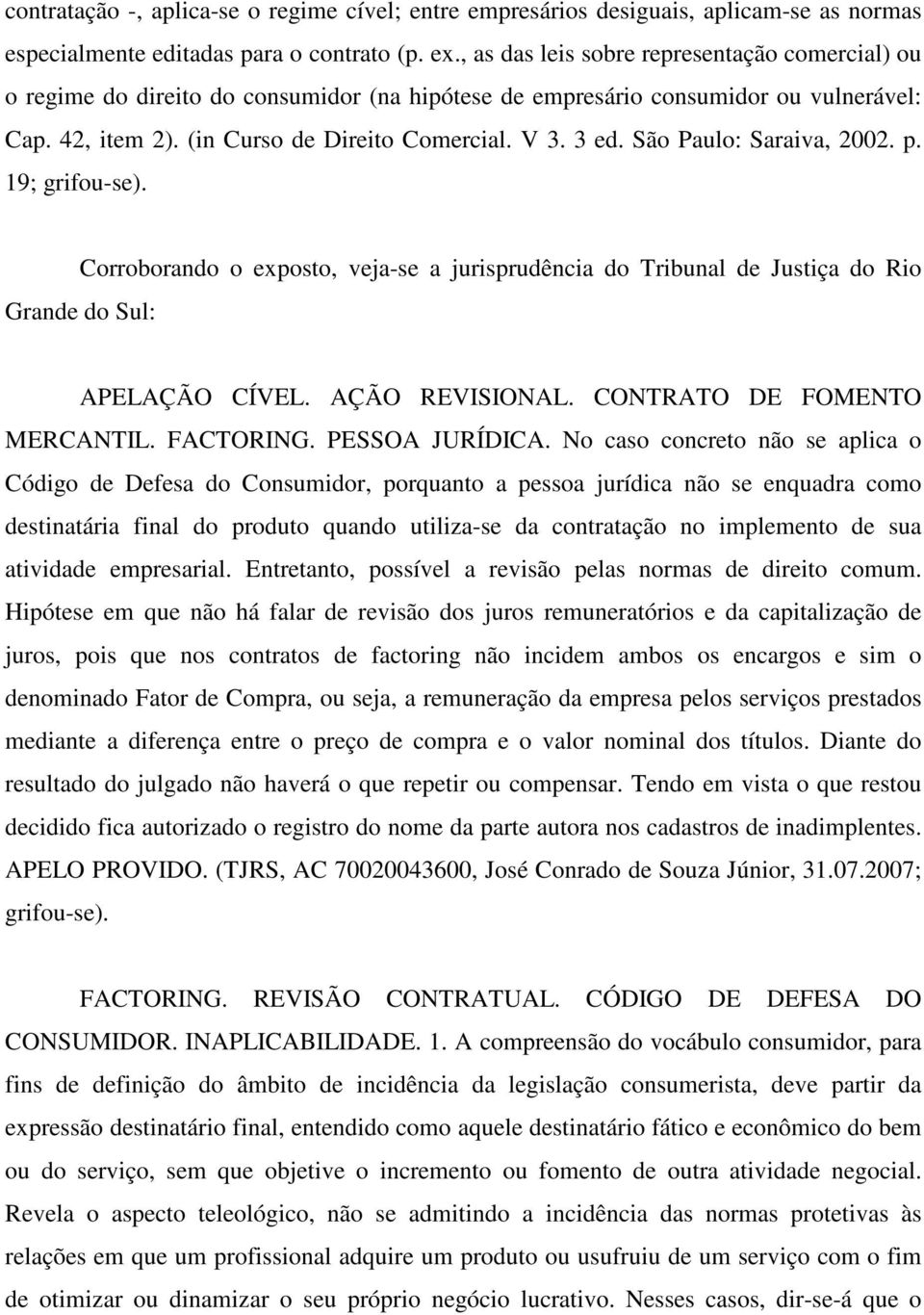 São Paulo: Saraiva, 2002. p. 19; grifou-se). Corroborando o exposto, veja-se a jurisprudência do Tribunal de Justiça do Rio Grande do Sul: APELAÇÃO CÍVEL. AÇÃO REVISIONAL.