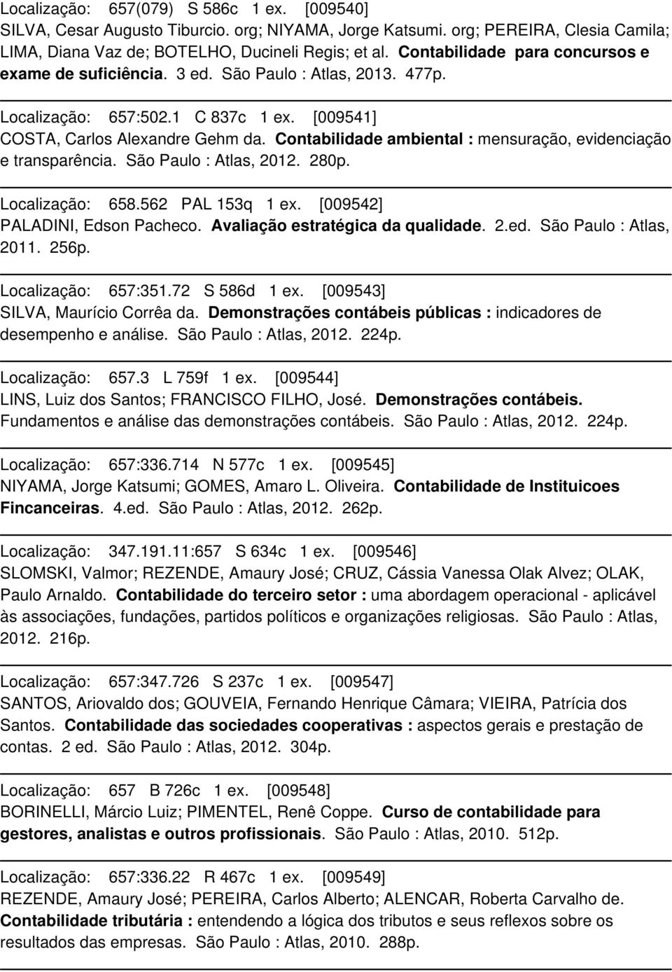 Contabilidade ambiental : mensuração, evidenciação e transparência. São Paulo : Atlas, 2012. 280p. Localização: 658.562 PAL 153q 1 ex. [009542] PALADINI, Edson Pacheco.