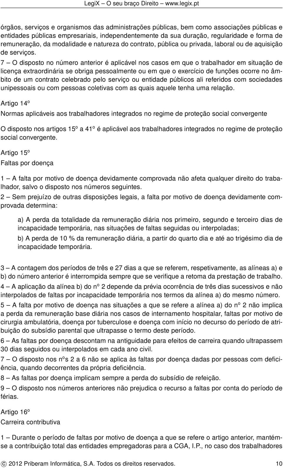 7 O disposto no número anterior é aplicável nos casos em que o trabalhador em situação de licença extraordinária se obriga pessoalmente ou em que o exercício de funções ocorre no âmbito de um