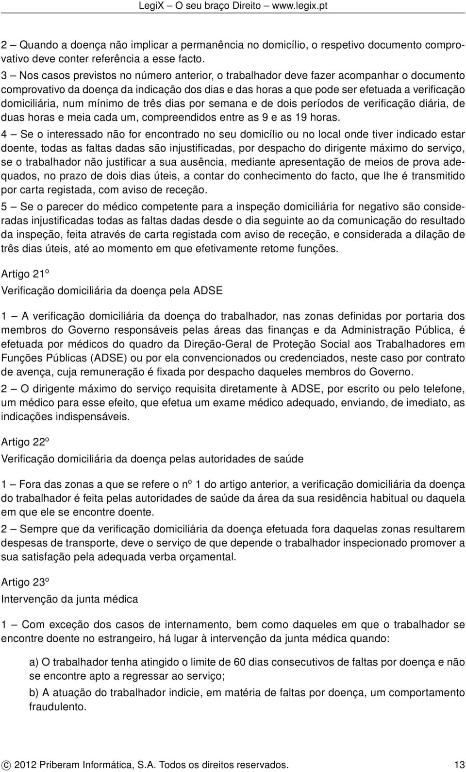 num mínimo de três dias por semana e de dois períodos de verificação diária, de duas horas e meia cada um, compreendidos entre as 9 e as 19 horas.