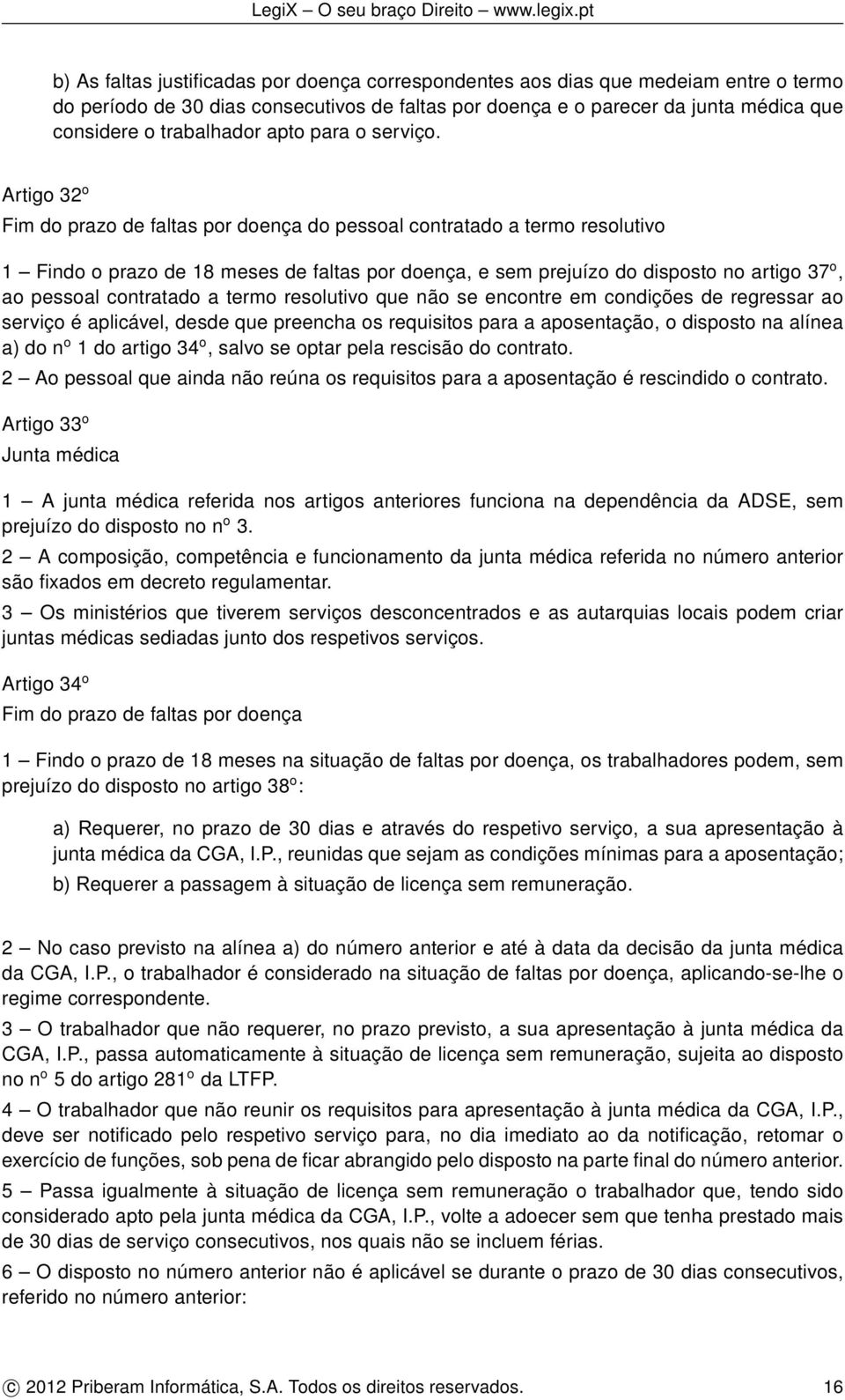 Artigo 32 o Fim do prazo de faltas por doença do pessoal contratado a termo resolutivo 1 Findo o prazo de 18 meses de faltas por doença, e sem prejuízo do disposto no artigo 37 o, ao pessoal