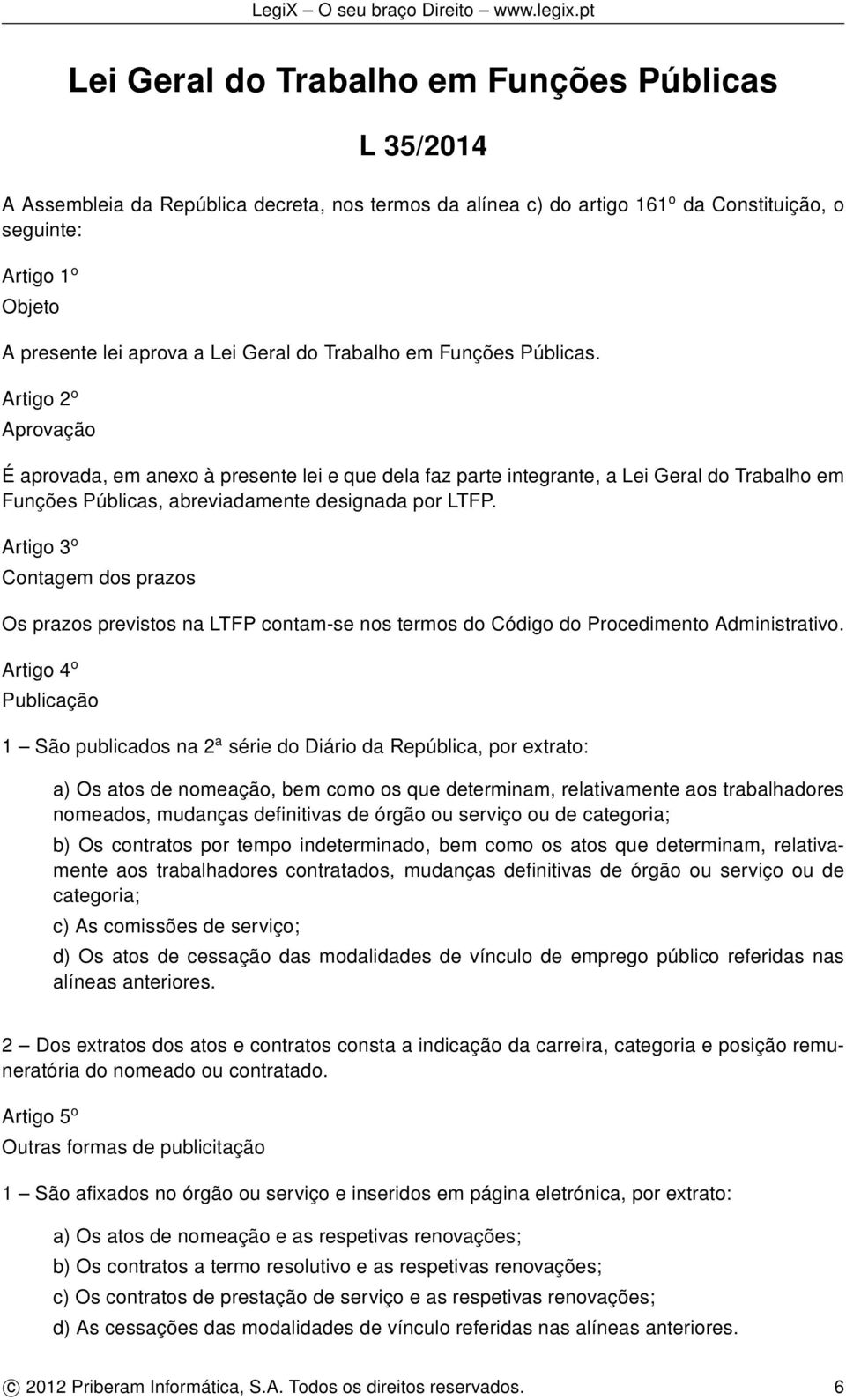 Artigo 2 o Aprovação É aprovada, em anexo à presente lei e que dela faz parte integrante, a Lei Geral do Trabalho em Funções Públicas, abreviadamente designada por LTFP.