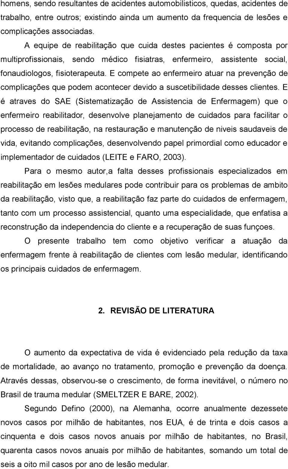 E compete ao enfermeiro atuar na prevenção de complicações que podem acontecer devido a suscetibilidade desses clientes.