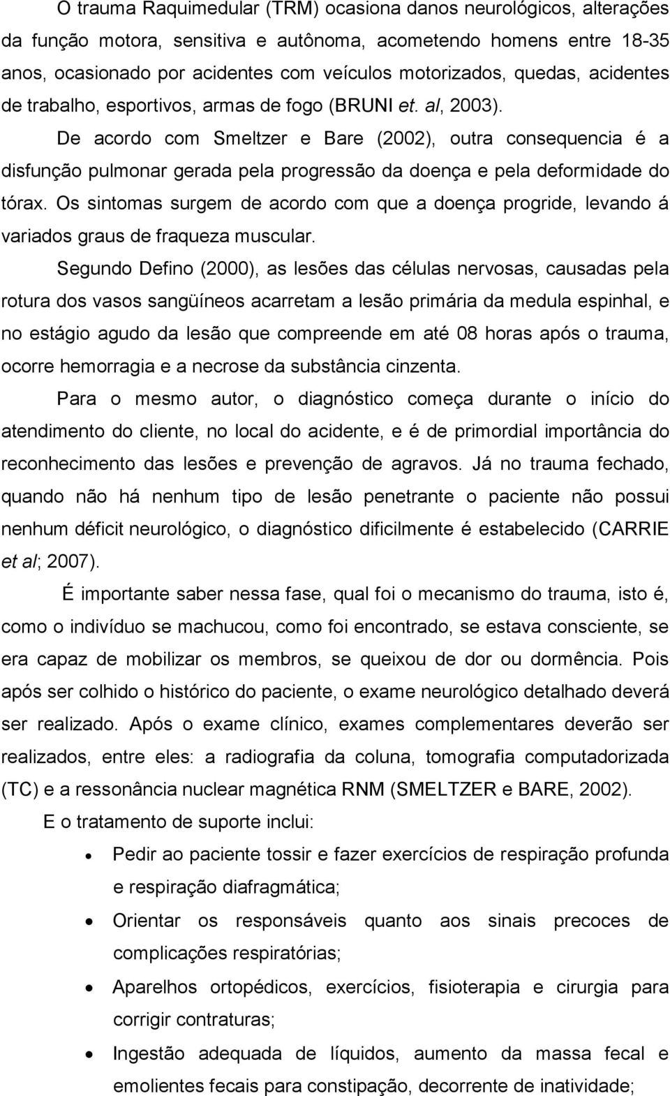 De acordo com Smeltzer e Bare (2002), outra consequencia é a disfunção pulmonar gerada pela progressão da doença e pela deformidade do tórax.