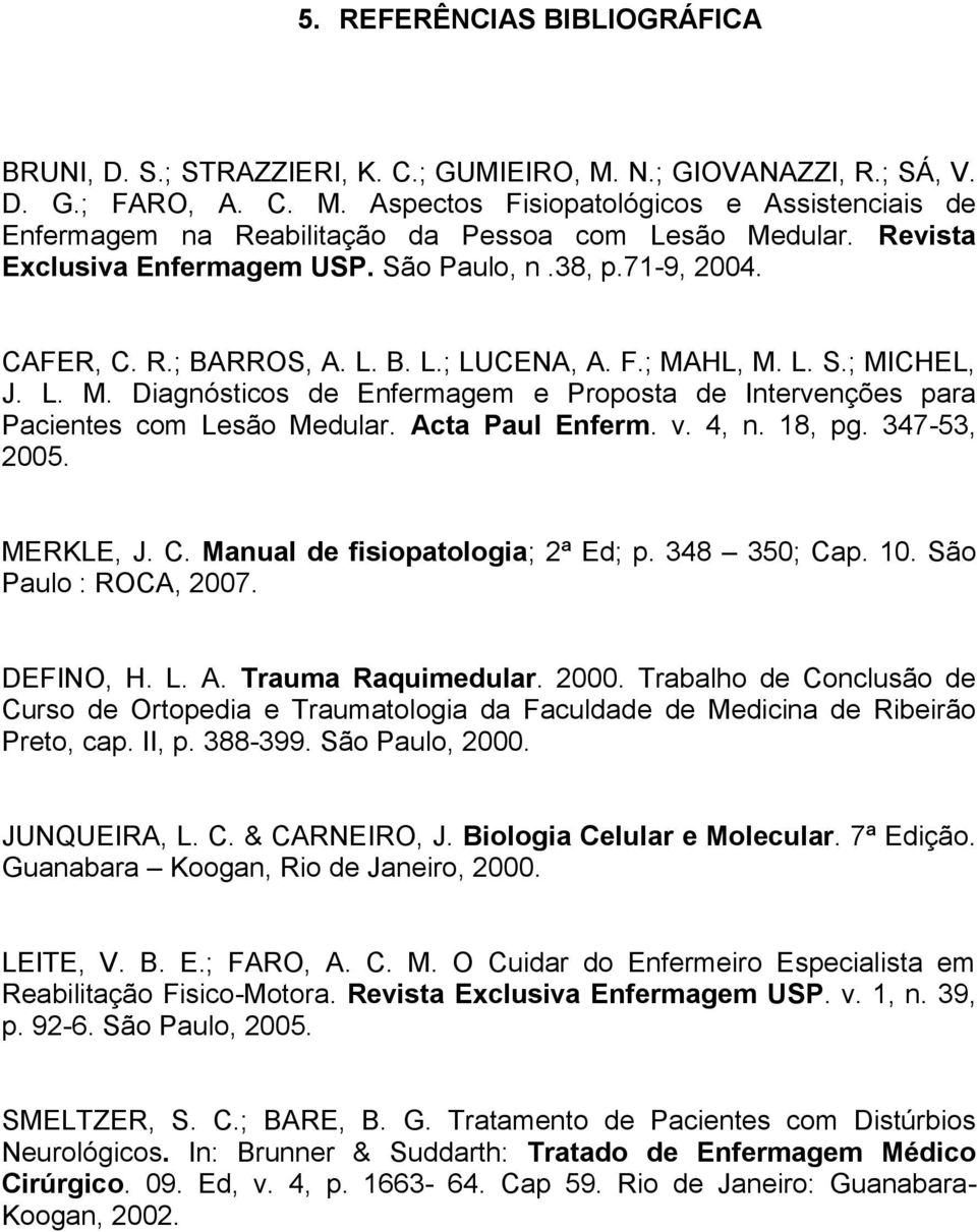 HL, M. L. S.; MICHEL, J. L. M. Diagnósticos de Enfermagem e Proposta de Intervenções para Pacientes com Lesão Medular. Acta Paul Enferm. v. 4, n. 18, pg. 347-53, 2005. MERKLE, J. C.