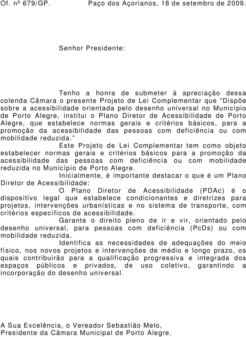 de Porto Alegre, institui o Plano Diretor de Acessibilidade de Porto Alegre, que estabelece normas gerais e critérios básicos, para a promoção da acessibilidade das pessoas com deficiência ou com