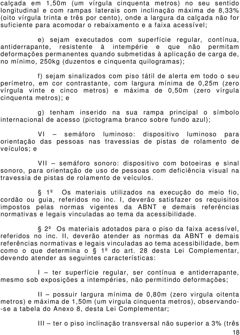 permanentes quando submetidas à aplicação de carga de, no mínimo, 250kg (duzentos e cinquenta quilogramas); f) sejam sinalizados com piso tátil de alerta em todo o seu perímetro, em cor contrastante,