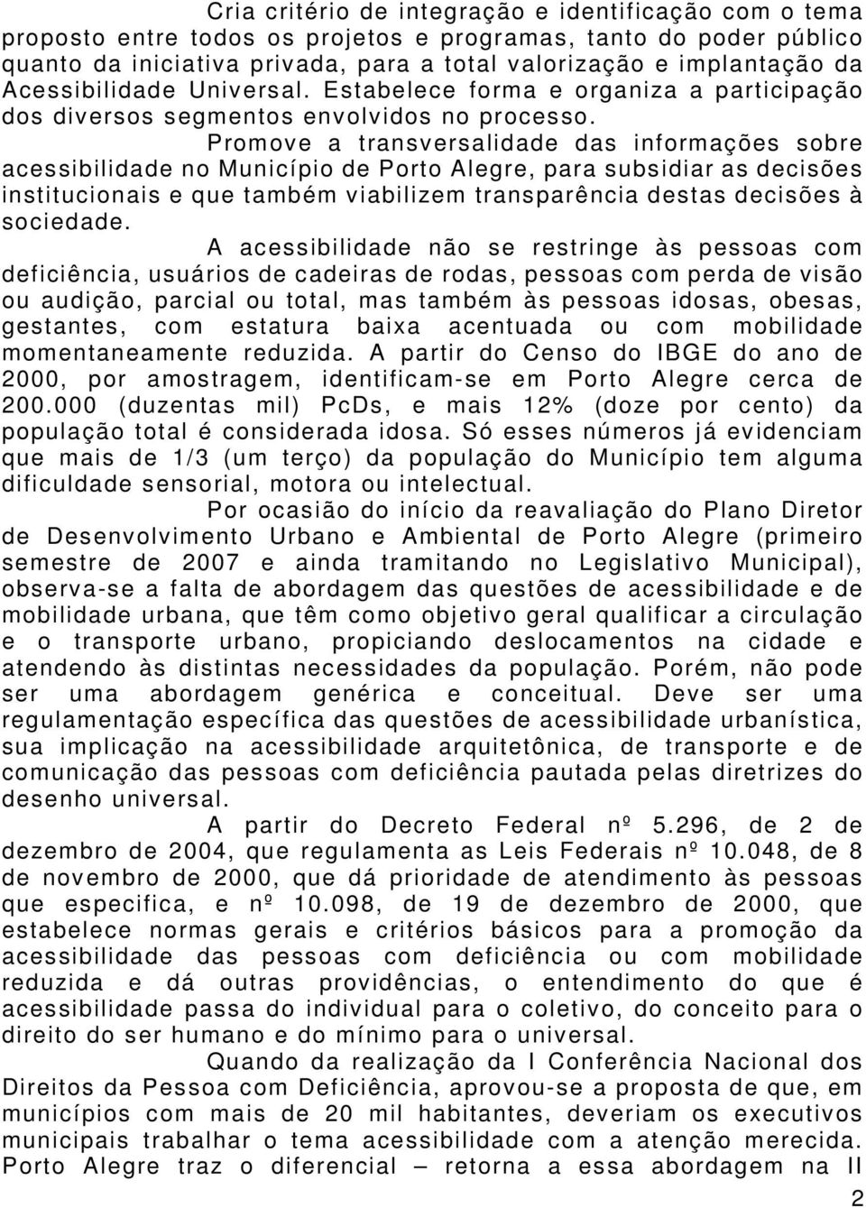 Promove a transversalidade das informações sobre acessibilidade no Município de Porto Alegre, para subsidiar as decisões institucionais e que também viabilizem transparência destas decisões à