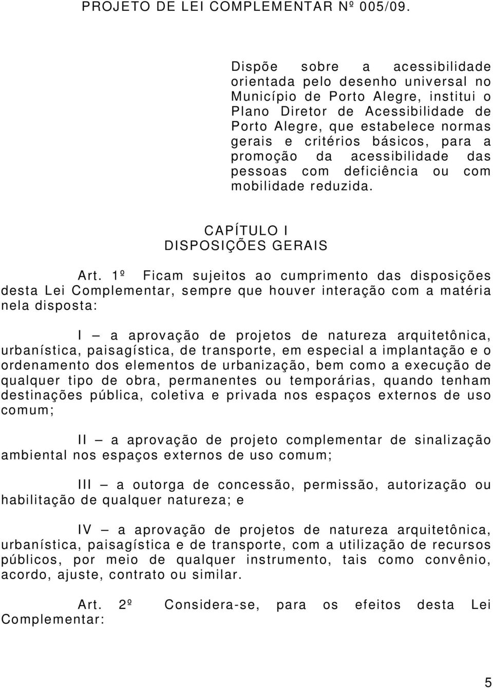 básicos, para a promoção da acessibilidade das pessoas com deficiência ou com mobilidade reduzida. CAPÍTULO I DISPOSIÇÕES GERAIS Art.