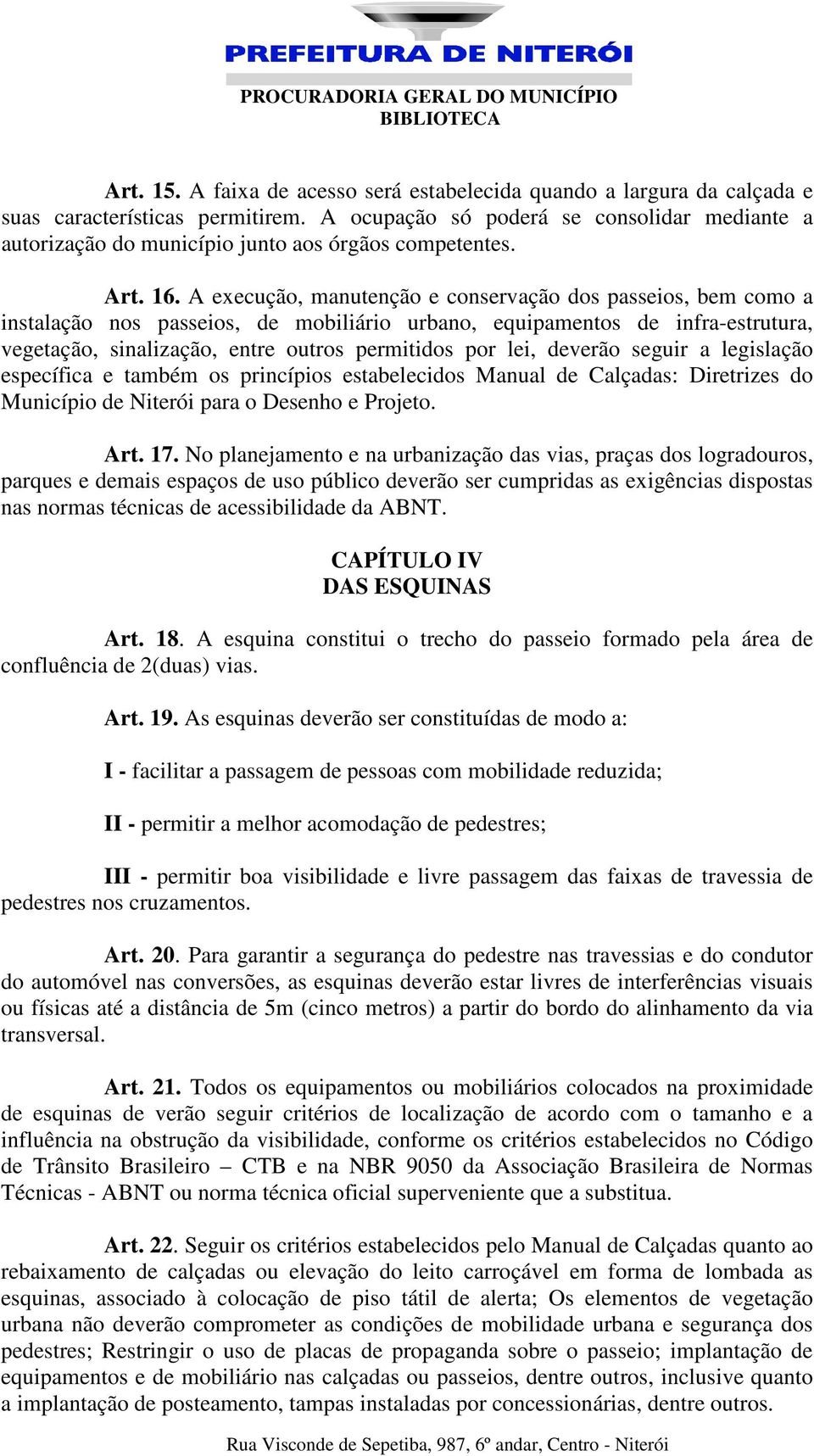 A execução, manutenção e conservação dos passeios, bem como a instalação nos passeios, de mobiliário urbano, equipamentos de infra-estrutura, vegetação, sinalização, entre outros permitidos por lei,